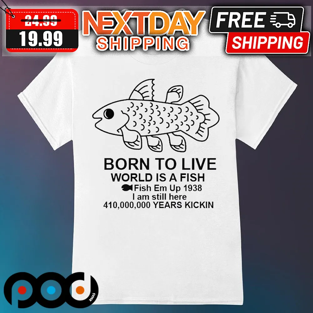 Born To Live World Is A Fish Fish Em Up 1938 Shirt