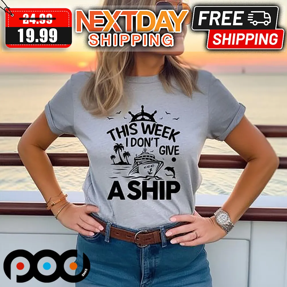 This Week I Don't Give A Ship Cruise Shirt