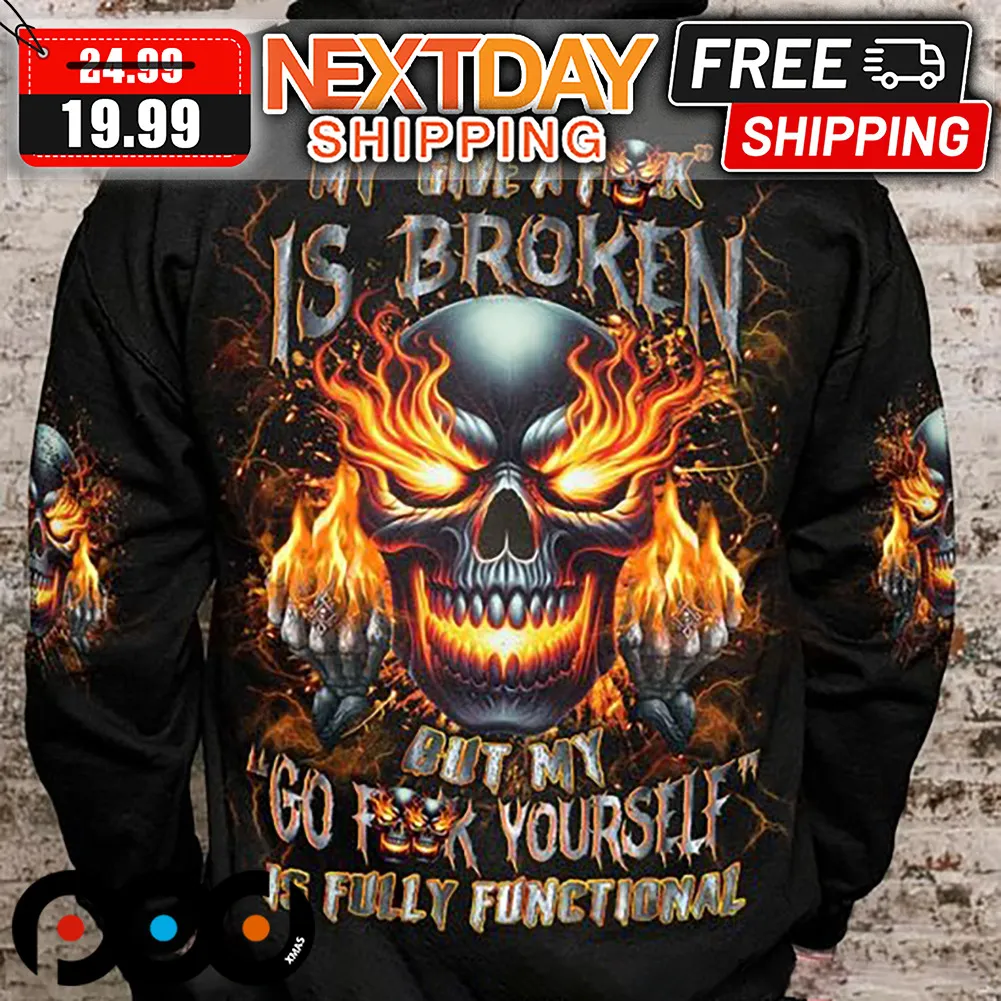 Skull Fire My Give A Fuck Os Broken But My Go Fuck Yourself Is Fully Functional Shirt