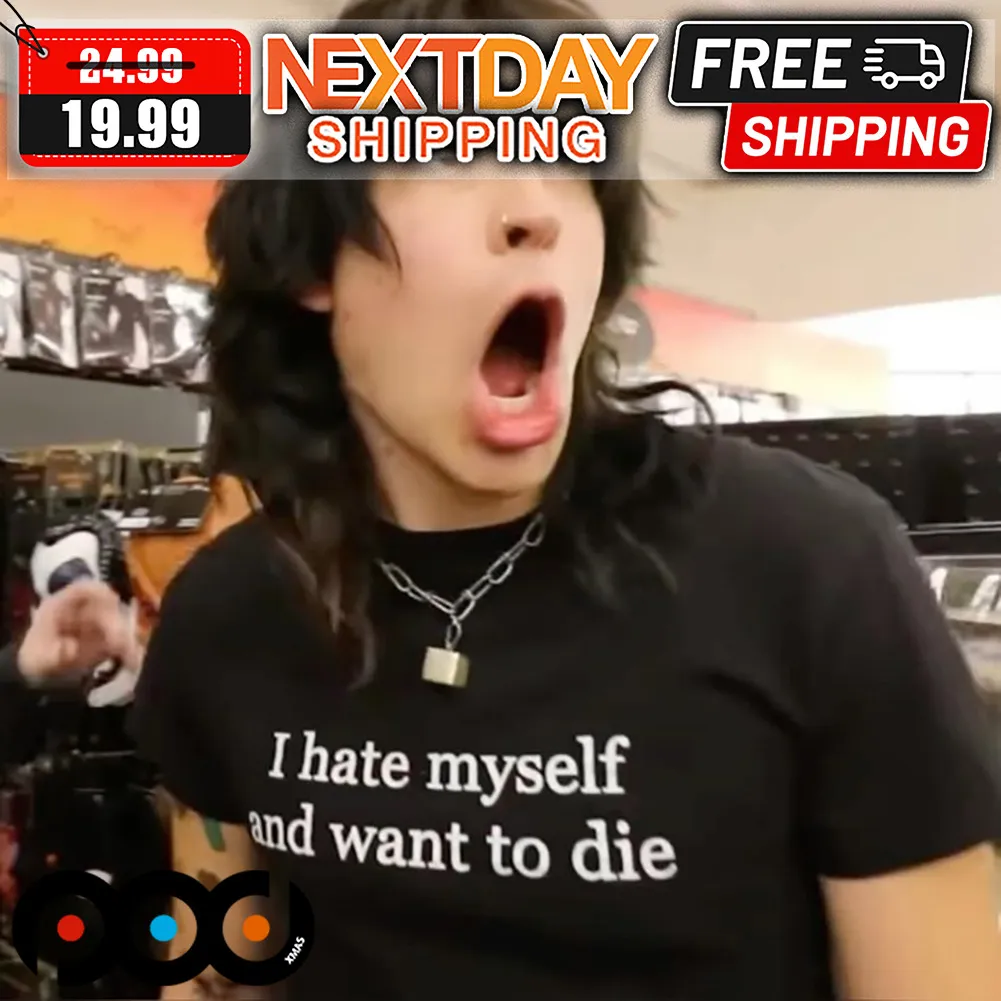 I Hate Myself And Want To Die Shirt