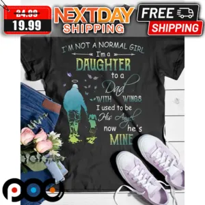 I'm Not A Normal Girl I'm A Daughter To A Dad With Wings Shirt