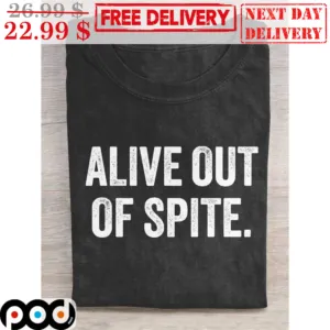 Alive Out Of Spite Vintage Shirt