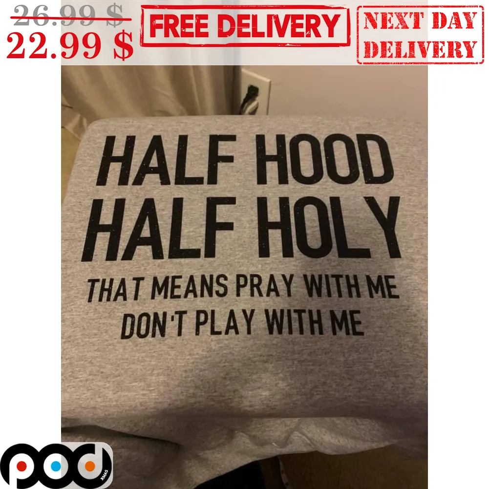 Half Hood Half Holy That Means Pray With Me Don't Play With Me Shirt