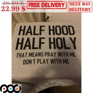Half Hood Half Holy That Means Pray With Me Don't Play With Me Shirt