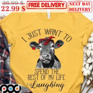 Heifer I Just Want To Spend The Rest Of My Life Laughing Shirt