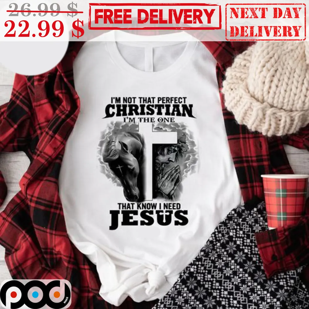 Horses Cross I'm Not That Perfect Christian I'm The One That Know I Need Jesus Shirt