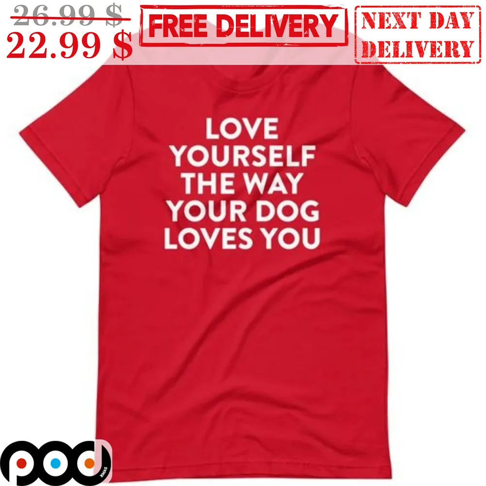Love Your Self The Way Your Dog Loves You Shirt