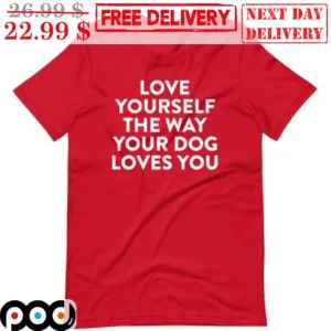 Love Your Self The Way Your Dog Loves You Shirt