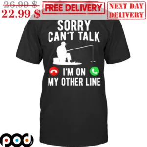 Sorry Can't Talk I'm On My Other Line Shirt