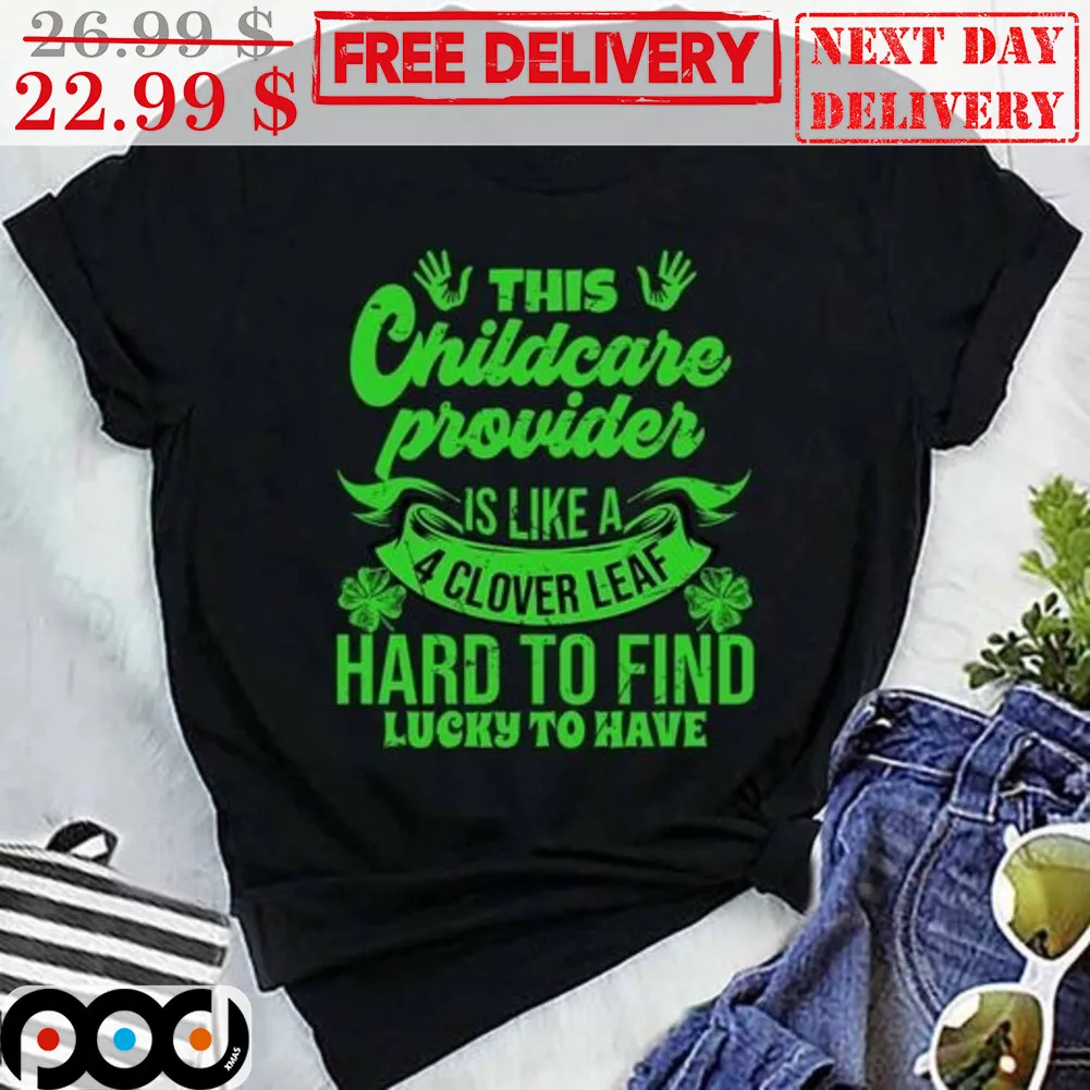 This Childcare Provider Is Like A 4 Clover Leaf Hard To Find Lucky To Have Shirt