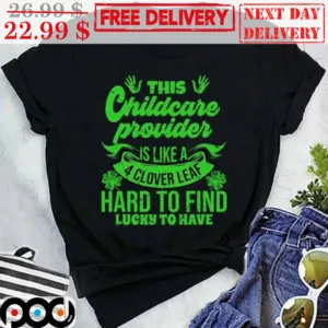 This Childcare Provider Is Like A 4 Clover Leaf Hard To Find Lucky To Have Shirt