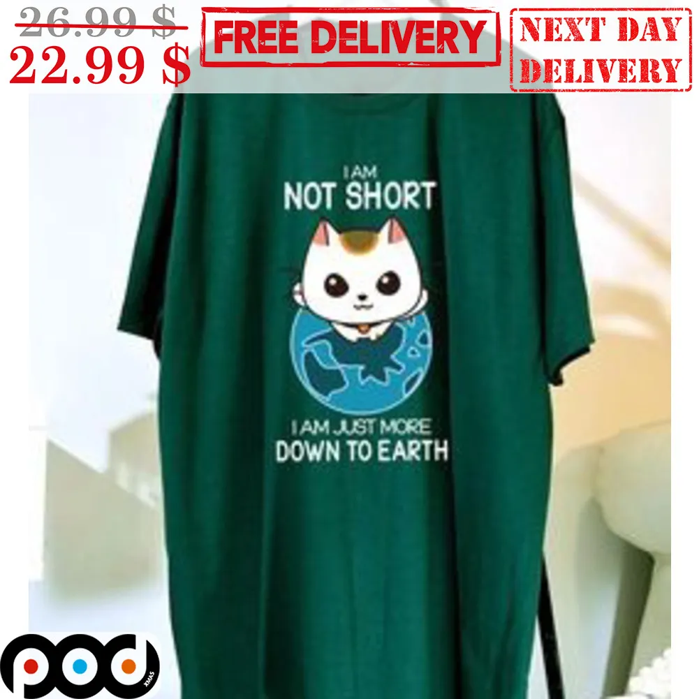 Cat I Am Not Short I Am Just More Down To Earth Shirt