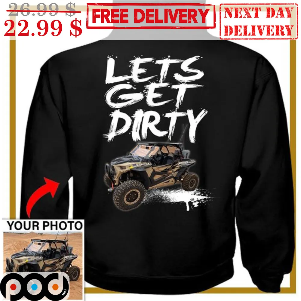Custom Photo Lets Get Dirty Shirt