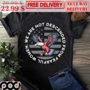 Eagles We Are Not Descended From Fearful Women American Flag Shirt