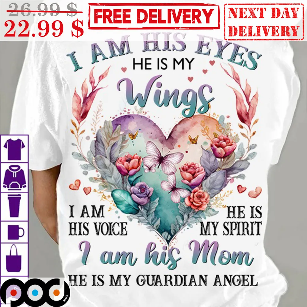 I Am His Eyes He Is My Wings I Am His Voice He Is My Spirit I Am His Mom Shirt