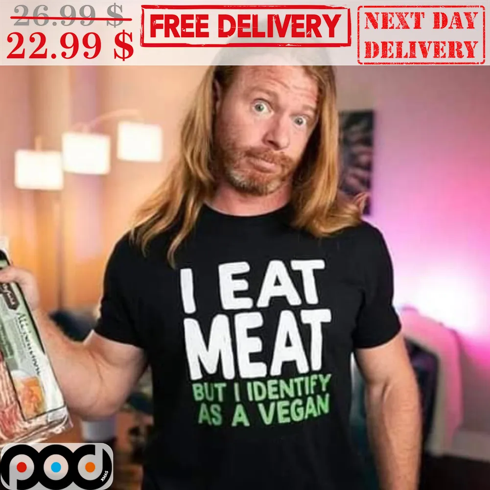 I Eat Meat But I Identify As A Vegan Shirt