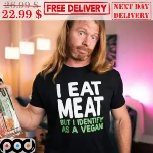 I Eat Meat But I Identify As A Vegan Shirt