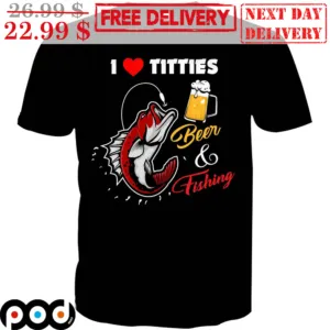 I Love Titties Beer And Fishing Shirt