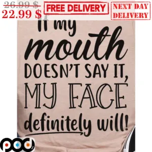 If My Mouth Doesn't Say It My Face Definitely Will Shirt