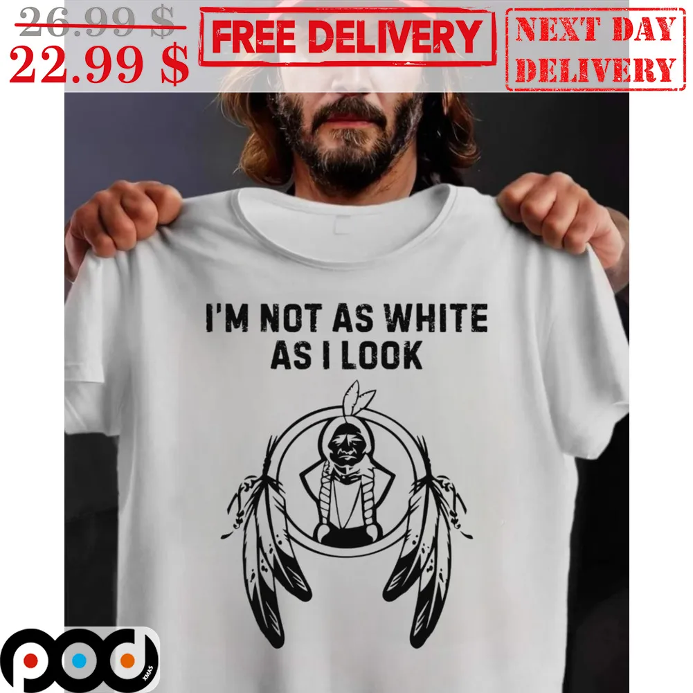 Native I'm Not As White As I Look Shirt