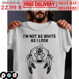 Native I'm Not As White As I Look Shirt