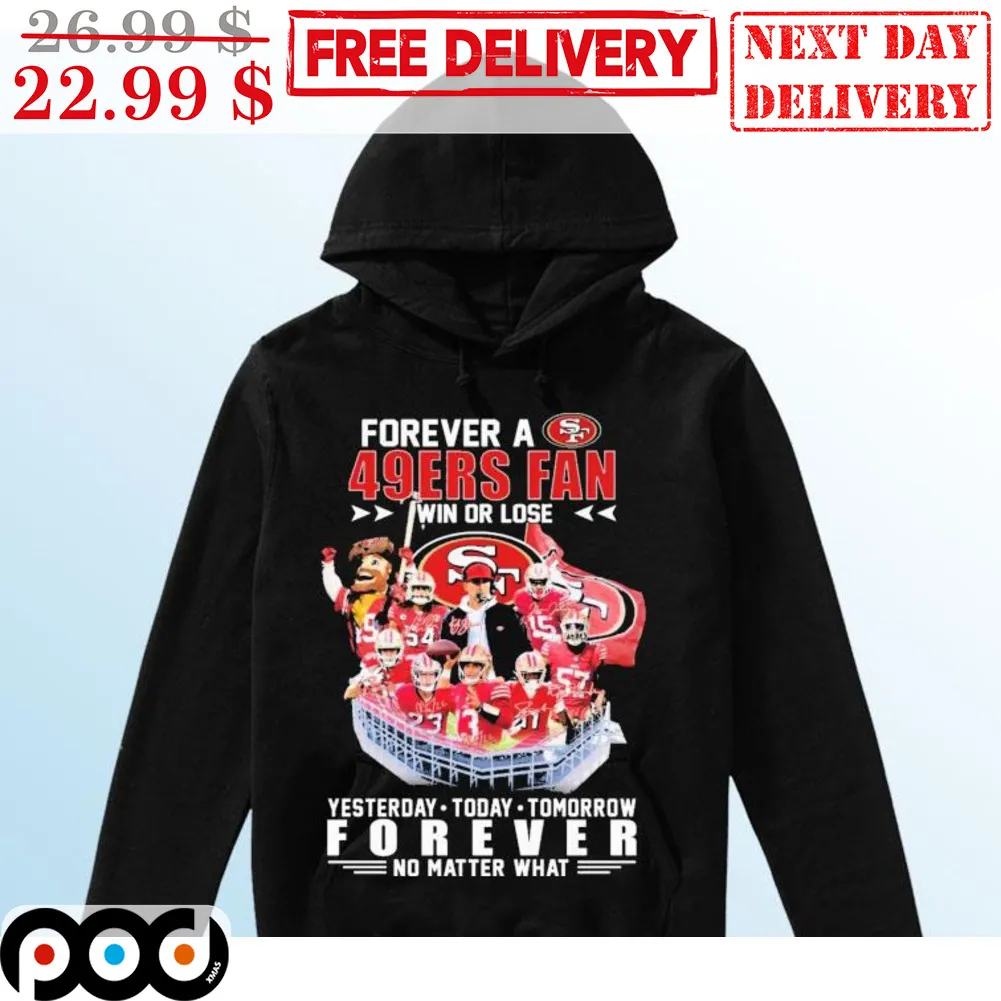 Forever A San Francisco 49Ers Fan Win Or Lose Yesterday Today Tomorrow Forever No Matter What Shirt