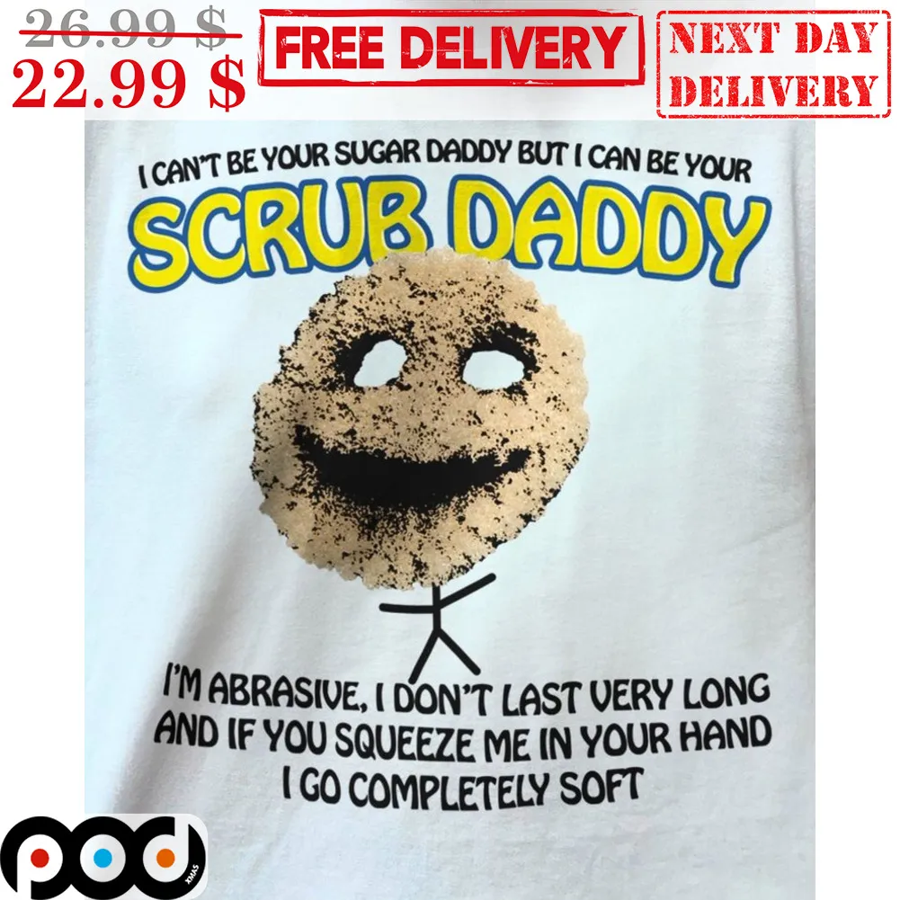 I Can't Be Your Sugar Daddy But I Can Be Your Scrub Daddy Shirt