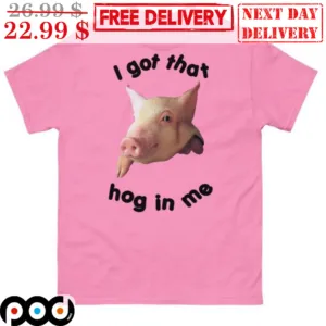 Pig I Got That Hog In Me Shirt