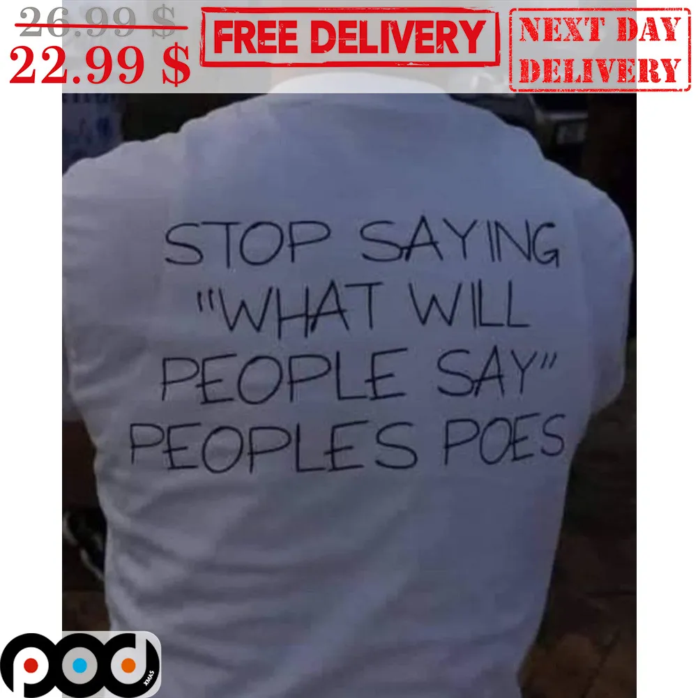 Stop Saying What Will People Say Peoples Poes Shirt