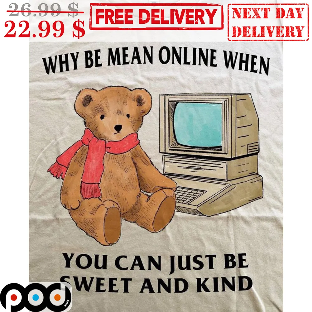 Teddy Bear Computer Why Be Mean Online When You Can Just Be Sweet And Kind Shirt