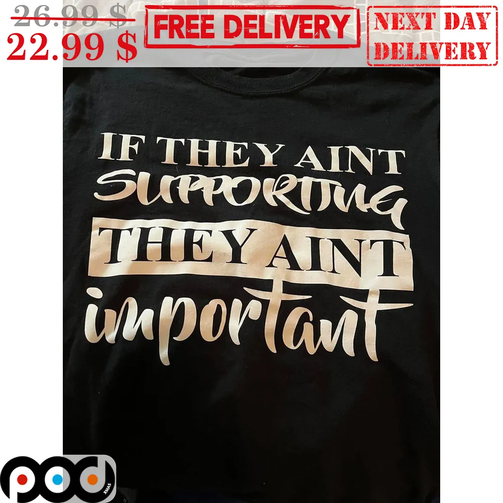 If They Ain't Supporting They Aint Important Shirt