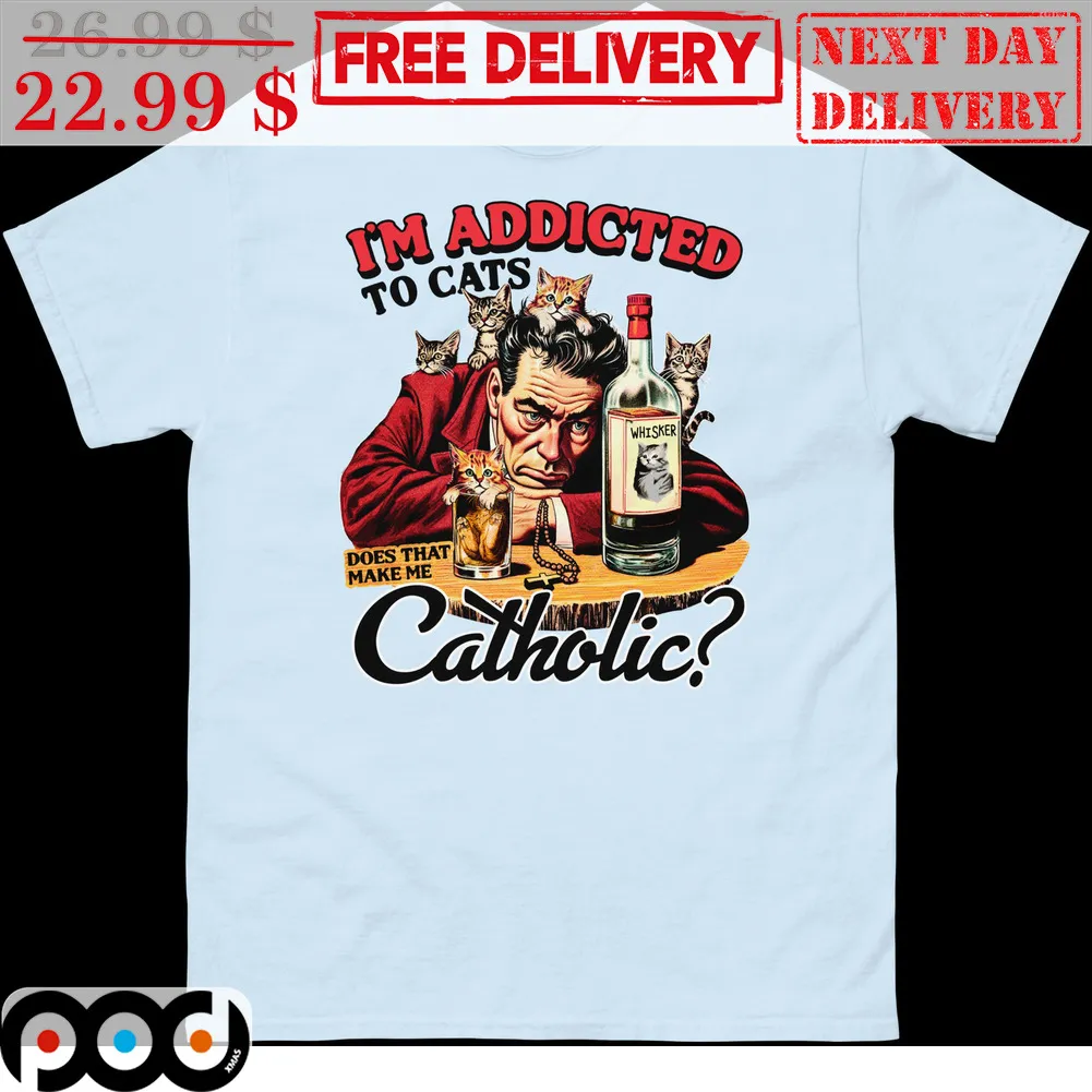 I'm Addicted To Cats Does That Make Me Catholic Shirt