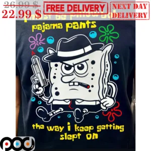 Spongebob I Must Be Pillow Bob Pajama Pants The Way I Keep Getting Slept On Shirt
