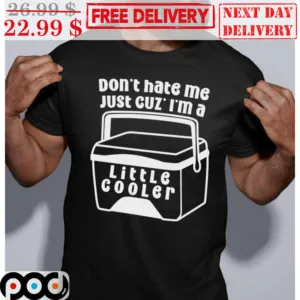 Don't Hate Me Just Cuz I'm A Little Cooler Shirt