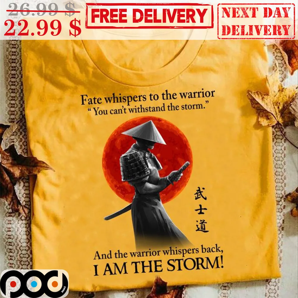 Fate Whispers To The Warrior You Can't Withstand The Storm And The Warrior Whispers Back I Am The Storm Shirt