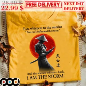 Fate Whispers To The Warrior You Can't Withstand The Storm And The Warrior Whispers Back I Am The Storm Shirt
