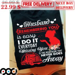 Husband Remembering You Is Easy I Do It Everyday Missing You Is The Heartache That Never Goes Away Shirt