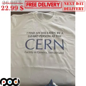 I Had My Ass Eaten By A Lizard Person At The Cern Facility In Geneva Switzerland Shirt