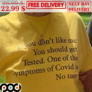 If You Don't Like Me You Should Get Tested One Of The Symptoms Of Covid Is No Taste Shirt