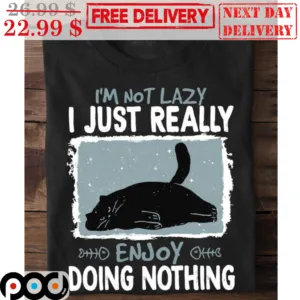 Cat I'm Not Lazy I Just Really Enjoy Doing Nothing Shirt