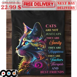 Cats Are Not Just Cats They Are Fanity They Are Happiness They Are Teachers Therapists And Best Friends Shirt