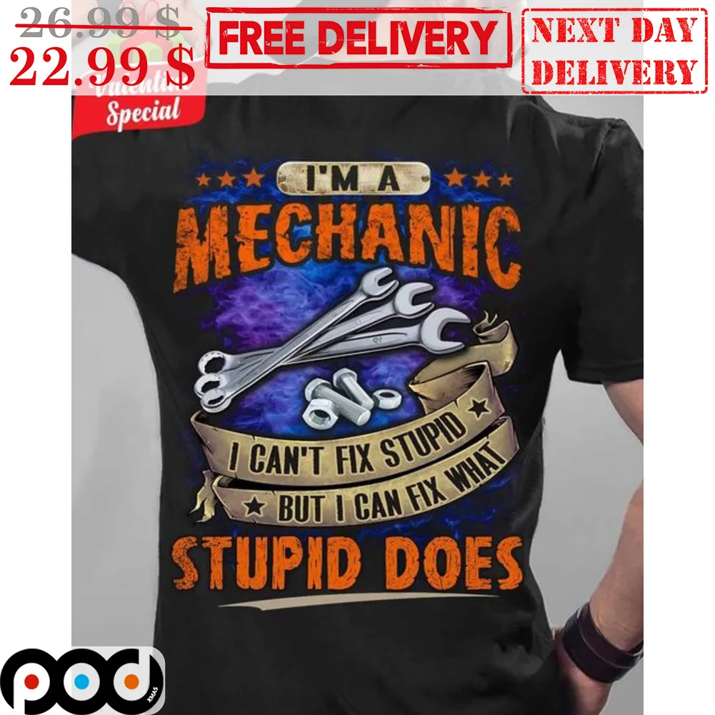 I'm A Mechanic I Can't Fix Stupid But I Can Fix What Stupid Does Shirt