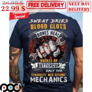 Sweat Dries Blood Clots Bone Heal Buckle Up Buttercup Only The Strongest Men Become Mechanics Shirt