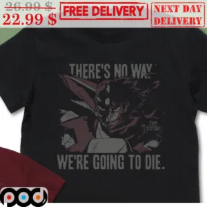 There's No Way We're Going To Die Shirt