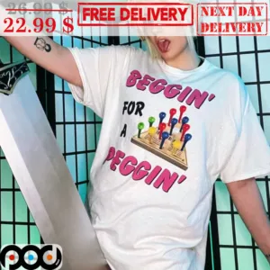 Beggin' For A Peggin' Shirt