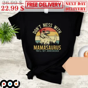 Dinosaur Don't Mess With Mamasaurus You'll Get Jurasskicked Mother's Day Vintage Shirt