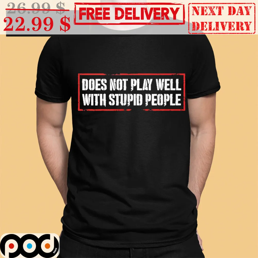 Does Not Play Well With Stupid People Shirt