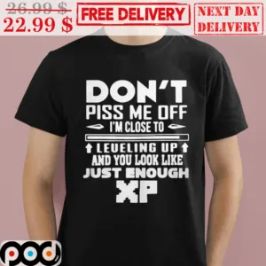 Don't Piss Me Off I'm Close To Leueling Up And You Look Like Just Enough Shirt