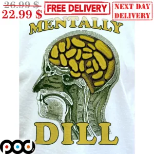 Mentally Dill Head Pickle Shirt