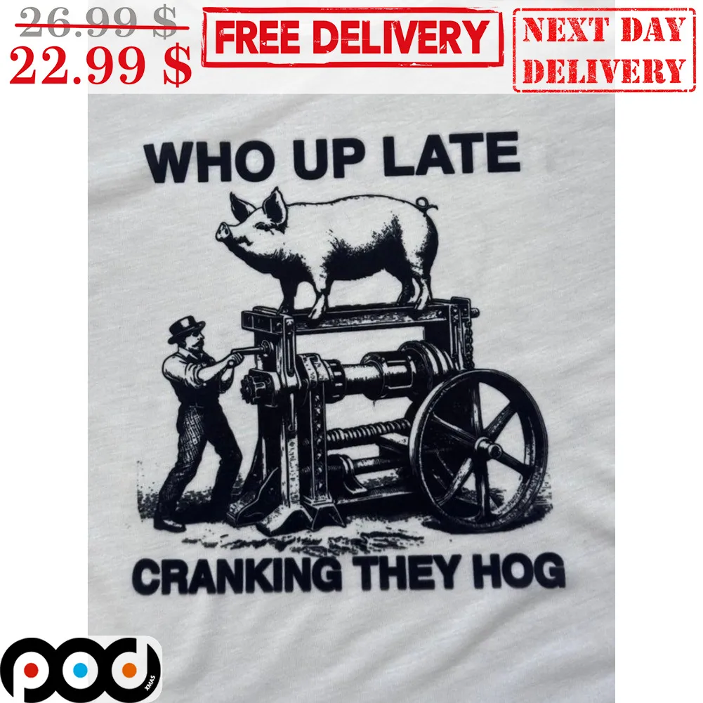 Who Up Late Cranking They Hog Shirt